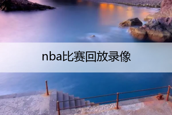 nba比赛回放录像nba篮球录像回放